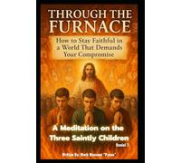Through the Furnace: How to stay faithful in a world that demands your compromise. (Spiritual)