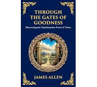 Through the Gates of Goodness: Discovering the Transformative Power of Virtue (Large Print Deluxe Hardcover Edition For Easy Reading): 82 (Library of Alexandria)