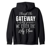 Through The GATEWAY of His grace, WE ENTER THE Holy Place Zip Hoodie