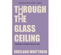 Through the Glass Ceiling : Reflections on Feminism from the C-Suite