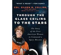 Through the Glass Ceiling to the Stars: The Story of the First American Woman to Command a Space Mission