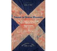 Through the Howling Wilderness: The 1864 Red River Campaign and Union Failure in the West