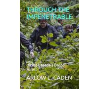THROUGH THE IMPENETRABLE: Hiking Uganda’s Bwindi Forest