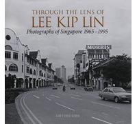 Through the Lens of Lee Kip Lin: Photographs of Singapore 1965-1995