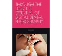 THROUGH THE LENS":THE ESSENTIAL OF DIGITAL DENTAL PHOTOGRAPHY.