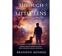 Through the Little Lens: How My Dog Taught Me to Live - and How to Die