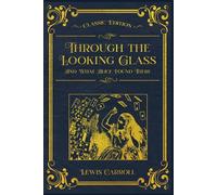 Through the Looking Glass - And What Alice Found There: With original illustrations - annotated