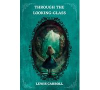 THROUGH THE LOOKING-GLASS By LEWIS CARROLL