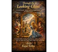 Through the Looking-Glass: by Lewis Carroll - Modern American English Edition - Vocabulary Builder, Reading Comprehension, and Exam Prep for SAT, ACT, ... English Classics for English Learners)