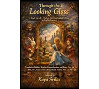 Through the Looking-Glass: by Lewis Carroll - Modern American English Edition - Vocabulary Builder, Reading Comprehension, and Exam Prep for SAT, ACT, ... English Classics for English Learners)