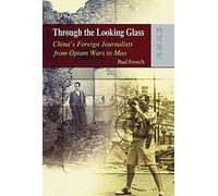 Through the Looking Glass: China's Foreign Journalists from Opium Wars to Mao