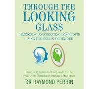 Through the Looking Glass: Diagnosing and Treating Long COVID using the Perrin Technique : How the symptoms of Long-Covid can be reverse via lymphatic drainage of the brain