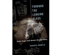 Through The Looking Glass: John Cage and Avant-Garde Film (Oxford Music/Media Series)