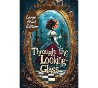 Through the Looking-Glass (Large Print Edition): A Classic Fantasy Adventure with Chess, Magic, and Mirror Worlds