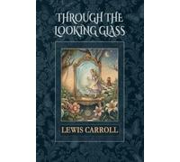 Through the Looking-Glass: The 1871 Classic Fantasy of Wonder and Imagination