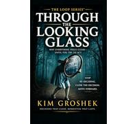 Through the Looking Glass: Why Everything Feels Clear-Until You Try to Act: The Hidden Loop That Keeps You Re-Deciding Instead of Moving Forward (The Loop Series)