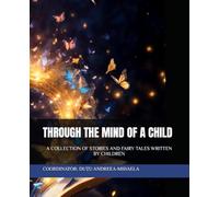 THROUGH THE MIND OF A CHILD: A COLLECTION OF STORIES AND FAIRY TALES WRITTEN BY CHILDREN