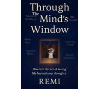 Through The Mind's Window: Discover the Art of Seeing Life beyond Your Thoughts