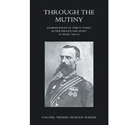Through The Mutiny Reminiscences Of 30 Years Active Service And Sport In India 1854-1883: Through The Mutiny Reminiscences Of 30 Years Active Service And Sport In India 1854-1883