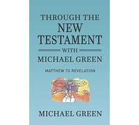 Through the New Testament with Michael Green: Matthew to Revelation