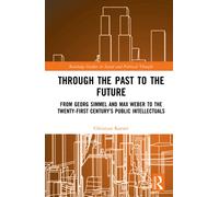 Through the Past to the Future : From Georg Simmel and Max Weber to the Twenty-First Century’s Public Intellectuals