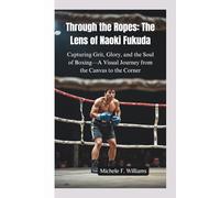 THROUGH THE ROPES-THE LENS OF NAOKI FUKUDA: Capturing Grit, Glory, and the Soul of Boxing-A Visual Journey from the Canvas to the Corner