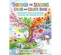 Through the Seasons Color and Create Book: Watercolor Pages for Drawing, Doodling and Imaginative Fun