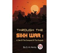 Through the Sikh War : A Tale of the Conquest of the Punjaub