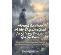 Through the Tears: A 366-Day Devotional for Grieving the Loss of a Husband: Navigating Widowhood and the Loss of a Husband with Prayer, Devotion, and Hope
