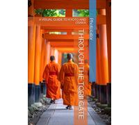 THROUGH THE TORII GATE: A VISUAL GUIDE TO KYOTO AND OSAKA (Travel Guides for Photographers)