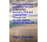 Through the Valley: A Christian Family's Guide to ICU Recovery, PICS and Trusting God Through the Hardest Medical Seasons of Your Life