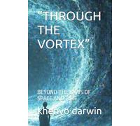 “THROUGH THE VORTEX”: BEYOND THE LAWS OF SPACE AND TIME