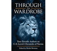 Through the Wardrobe: Your Favorite Authors on C.S. Lewis' Chronicles of Narnia: 200