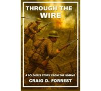 THROUGH THE WIRE: A Soldier's Story From The Somme