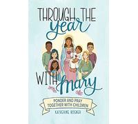Through the Year with Mary: Ponder and Pray Together with Children