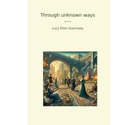 Through unknown ways (Classic Books)