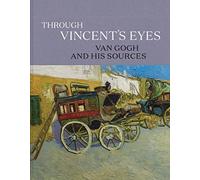 Through Vincent's Eyes : Van Gogh and His Sources