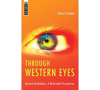 Through Western Eyes: Eastern Orthodoxy: A Reformed Perspective