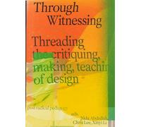 Through Witnessing: Threading the critiquing, making, teaching of design