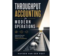 Throughput Accounting for Modern Operations: Aligning Financial Metrics with the Theory of Constraints