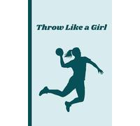 Throw Like a Girl Notebook: Empowering Sports Journal for Girls | Handball Notebook | 100-Page Lined Notebook for School, Practice & Notes