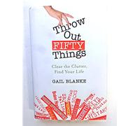 Throw Out Fifty Things: Let Go of Your Clutter and Grab Hold of Your Life