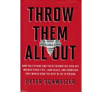 Throw Them All Out: How Politicians and Their Friends Get Rich Off Insider Stock Tips, Land Deals, and Cronyism That Would Send the Rest of Us to Prison
