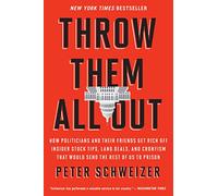 Throw Them All Out: How Politicians and Their Friends Get Rich Off Insider Stock Tips, Land Deals, and Cronyism That Would Send the Rest o