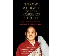 Throw Yourself into the House of Buddha: The Life and Zen Teachings of Tangen Harada Roshi
