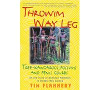 Throwim Way Leg: Tree-Kangaroos, Possums, and Penis Gourds--on the Track of Unknown Mammals in Wildest New Guinea