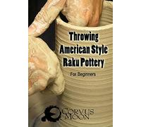 Throwing American Style Raku Pottery: for the beginner