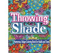 Throwing Shade: Humorous, Vulgar Coloring Book for Adults and Teens: New 2024 Release Swear Words Coloring Book for Adults, Great for Teens and Gift, Stress Relief, Relaxation & Humor