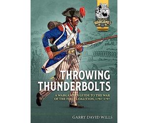 Throwing Thunderbolts: A Wargamer’s Guide to the War of the First Coalition, 1792-1797: 11 (Helion Wargames)
