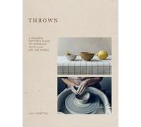 Thrown: A Modern Potter's Guide to Working with Clay on - Hardback NEW Maetzig,